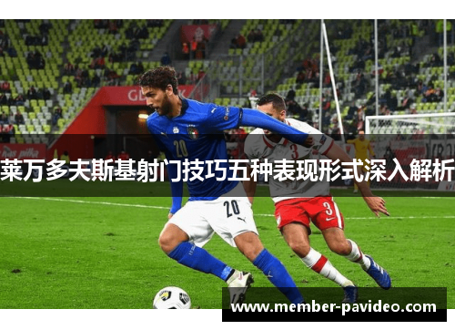 莱万多夫斯基射门技巧五种表现形式深入解析