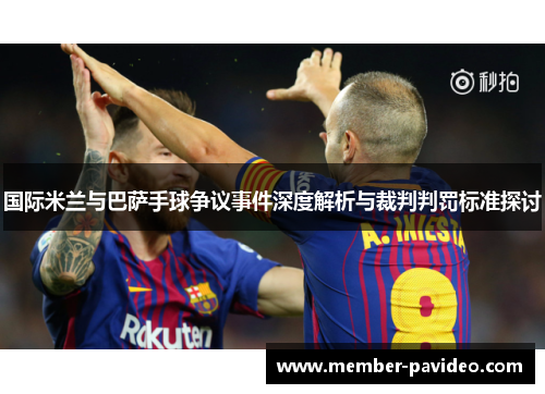 国际米兰与巴萨手球争议事件深度解析与裁判判罚标准探讨