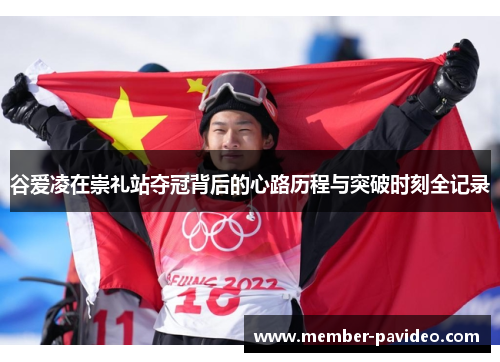 谷爱凌在崇礼站夺冠背后的心路历程与突破时刻全记录