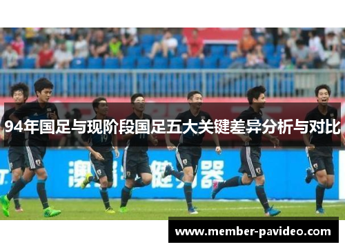 94年国足与现阶段国足五大关键差异分析与对比