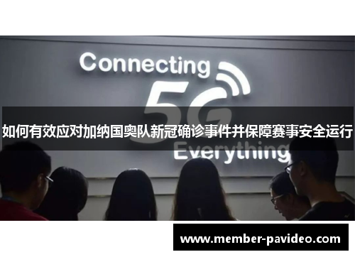 如何有效应对加纳国奥队新冠确诊事件并保障赛事安全运行 如何有效应对加纳国奥队新冠确诊事件并保障赛事安全运行