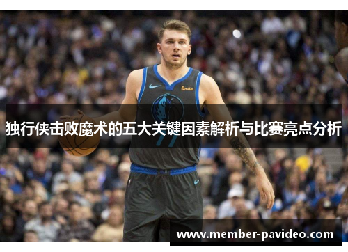 独行侠击败魔术的五大关键因素解析与比赛亮点分析