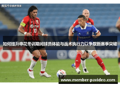 如何提升申花冬训期间球员体能与战术执行力以争取新赛季突破