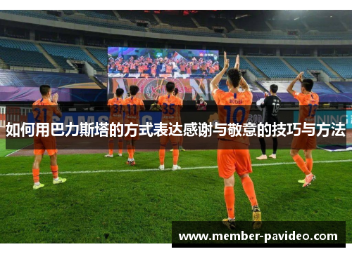 如何用巴力斯塔的方式表达感谢与敬意的技巧与方法