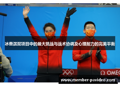 冰壶混双项目中的最大挑战与战术协调及心理耐力的完美平衡