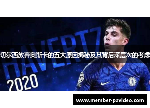 切尔西放弃奥斯卡的五大原因揭秘及其背后深层次的考虑 切尔西放弃奥斯卡的五大原因揭秘及其背后深层次的考虑