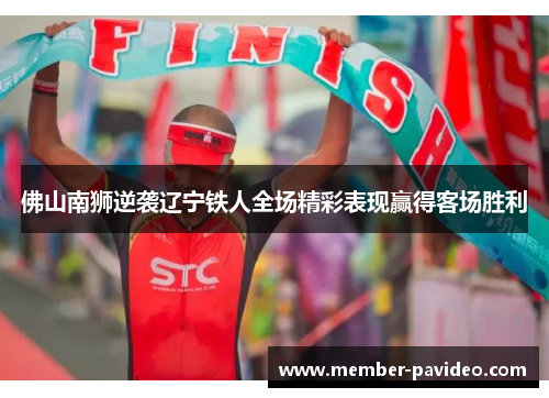 佛山南狮逆袭辽宁铁人全场精彩表现赢得客场胜利