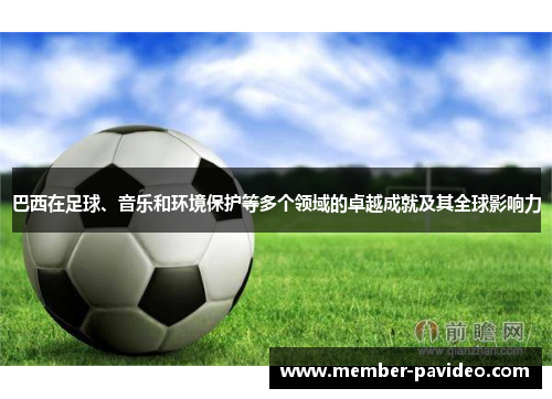 巴西在足球、音乐和环境保护等多个领域的卓越成就及其全球影响力