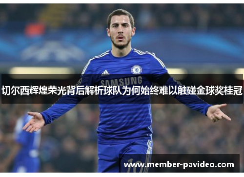 切尔西辉煌荣光背后解析球队为何始终难以触碰金球奖桂冠 切尔西辉煌荣光背后解析球队为何始终难以触碰金球奖桂冠