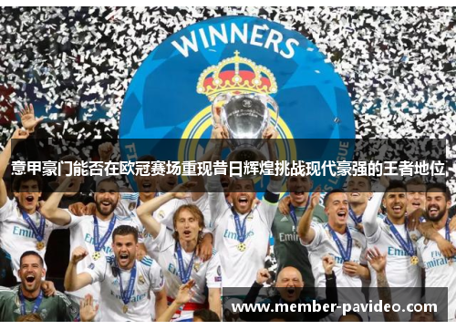 意甲豪门能否在欧冠赛场重现昔日辉煌挑战现代豪强的王者地位
