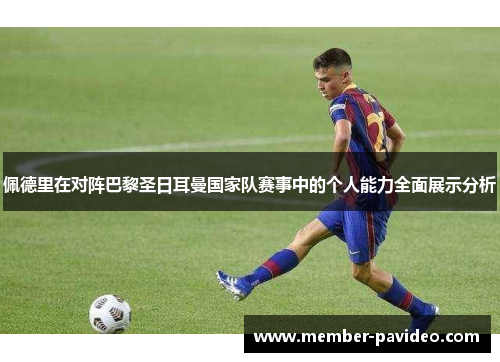 佩德里在对阵巴黎圣日耳曼国家队赛事中的个人能力全面展示分析