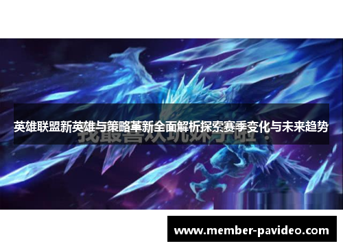 英雄联盟新英雄与策略革新全面解析探索赛季变化与未来趋势