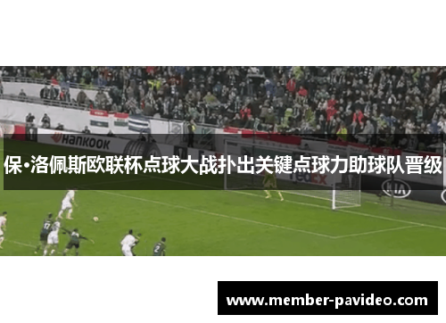 保·洛佩斯欧联杯点球大战扑出关键点球力助球队晋级