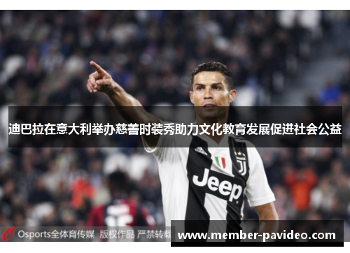 迪巴拉在意大利举办慈善时装秀助力文化教育发展促进社会公益